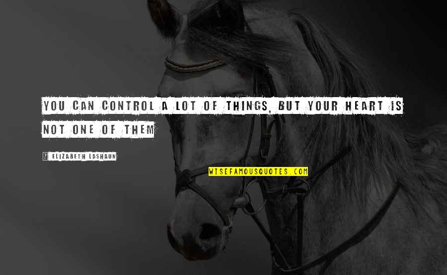 Control Your Heart Quotes By Elizabeth LaShaun: You can control a lot of things, but