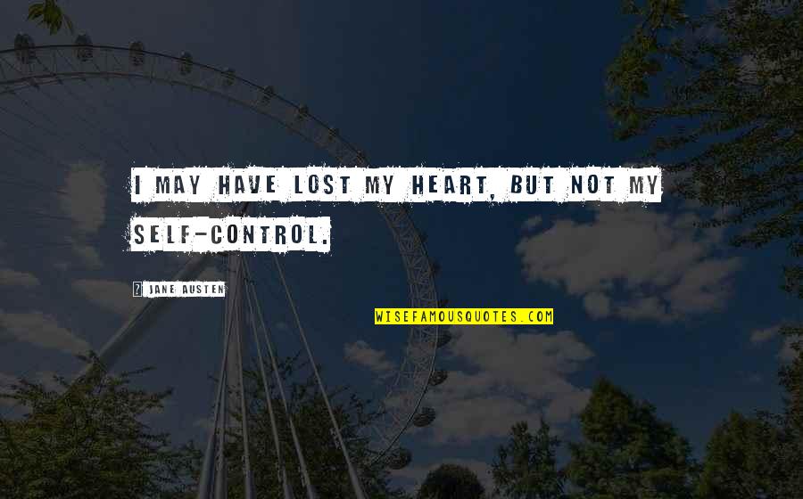 Control Your Heart Quotes By Jane Austen: I may have lost my heart, but not Control Your Heart Quotes By Jane Austen: I may have lost my heart, but not