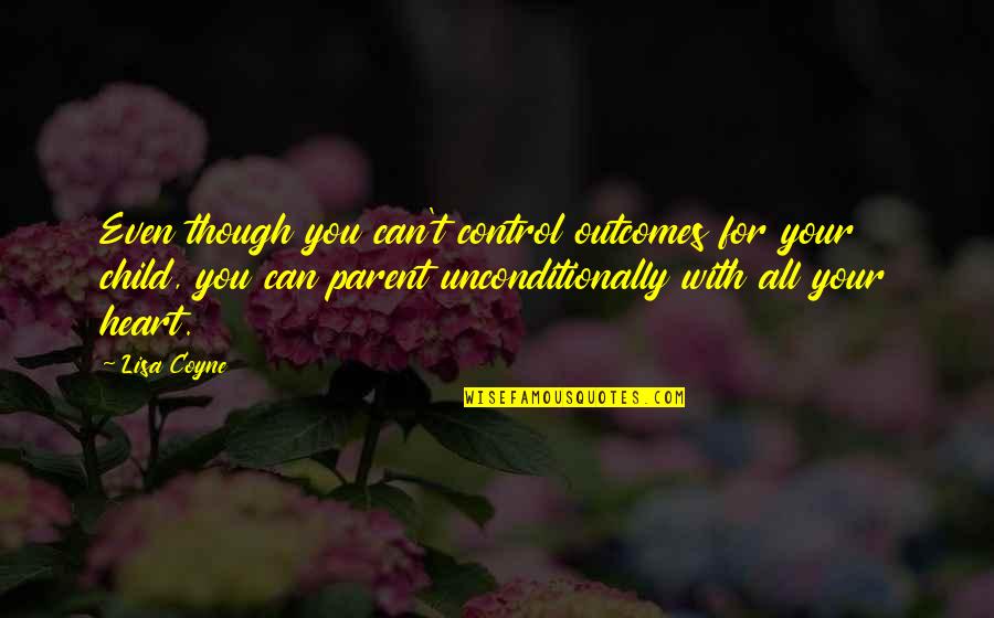Control Your Heart Quotes By Lisa Coyne: Even though you can't control outcomes for your