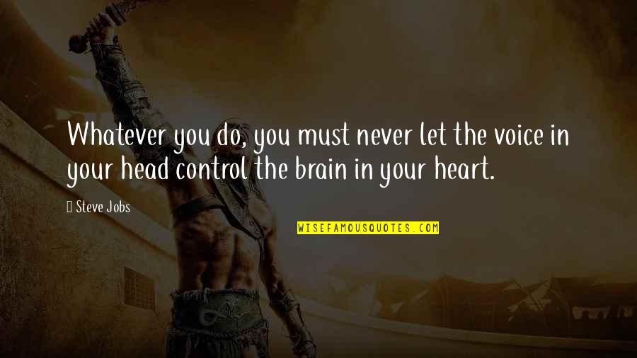 Control Your Heart Quotes By Steve Jobs: Whatever you do, you must never let the Control Your Heart Quotes By Steve Jobs: Whatever you do, you must never let the
