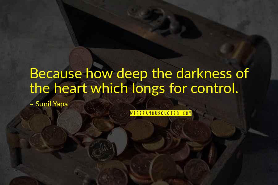 Control Your Heart Quotes By Sunil Yapa: Because how deep the darkness of the heart