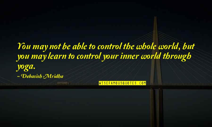 Control Your Inner World Quotes By Debasish Mridha: You may not be able to control the