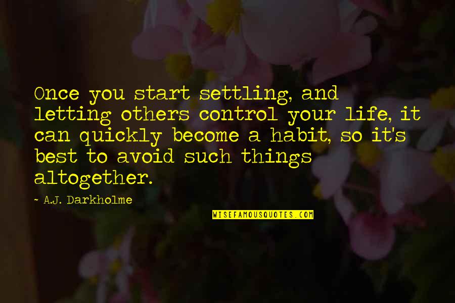 Control Your Life Quotes By A.J. Darkholme: Once you start settling, and letting others control Control Your Life Quotes By A.J. Darkholme: Once you start settling, and letting others control