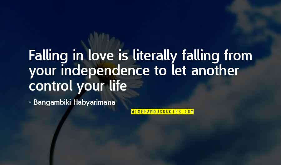 Control Your Life Quotes By Bangambiki Habyarimana: Falling in love is literally falling from your