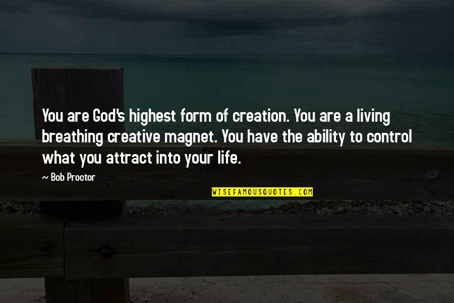 Control Your Life Quotes By Bob Proctor: You are God's highest form of creation. You Control Your Life Quotes By Bob Proctor: You are God's highest form of creation. You