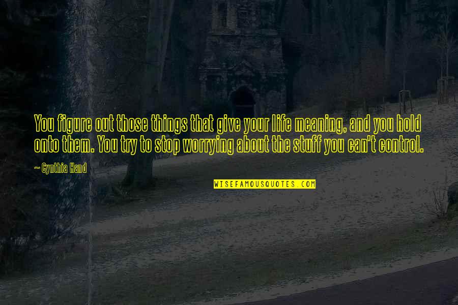 Control Your Life Quotes By Cynthia Hand: You figure out those things that give your Control Your Life Quotes By Cynthia Hand: You figure out those things that give your