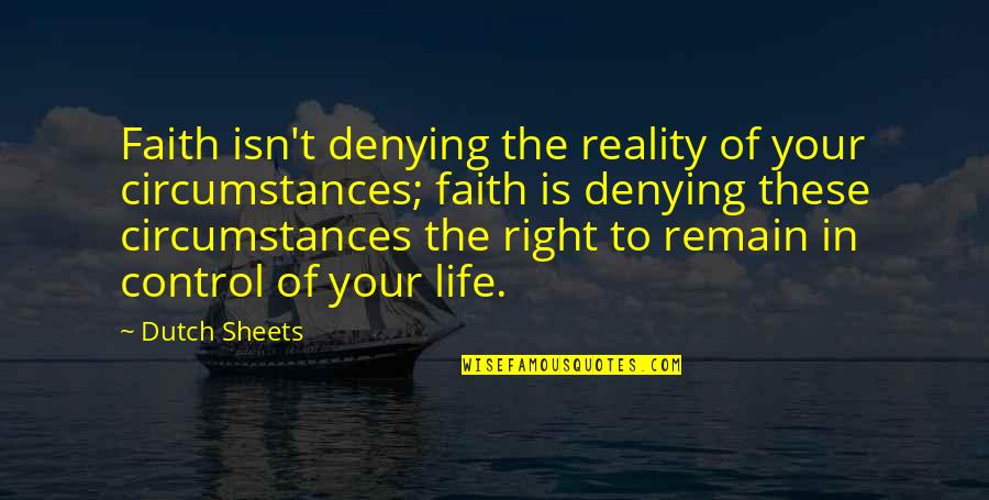 Control Your Life Quotes By Dutch Sheets: Faith isn't denying the reality of your circumstances; Control Your Life Quotes By Dutch Sheets: Faith isn't denying the reality of your circumstances;
