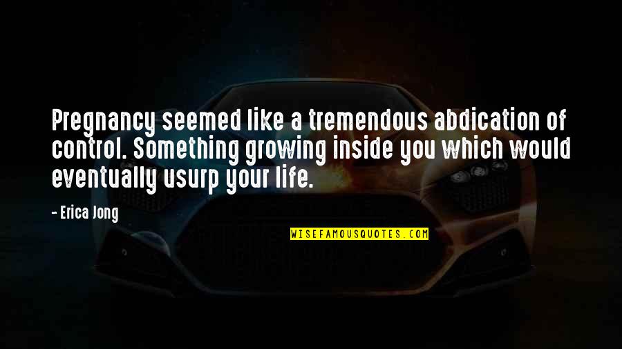 Control Your Life Quotes By Erica Jong: Pregnancy seemed like a tremendous abdication of control. Control Your Life Quotes By Erica Jong: Pregnancy seemed like a tremendous abdication of control.