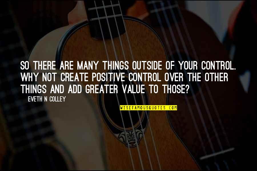 Control Your Life Quotes By Eveth N Colley: So there are many things outside of your