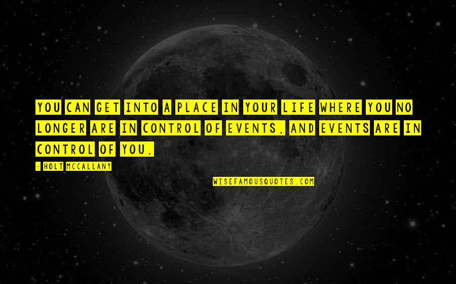 Control Your Life Quotes By Holt McCallany: You can get into a place in your Control Your Life Quotes By Holt McCallany: You can get into a place in your