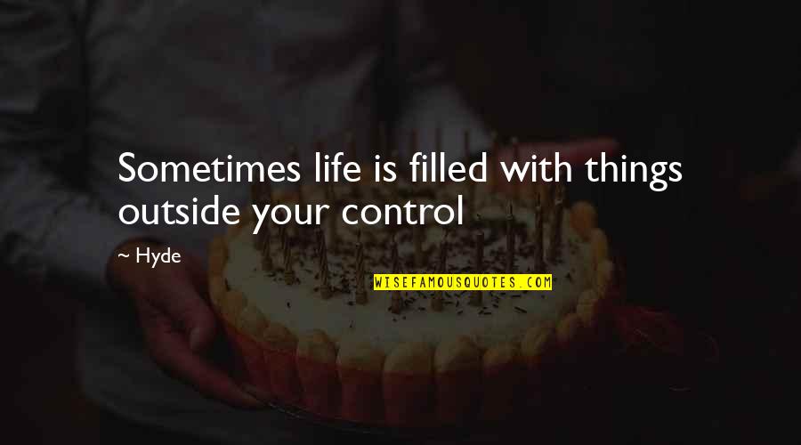Control Your Life Quotes By Hyde: Sometimes life is filled with things outside your