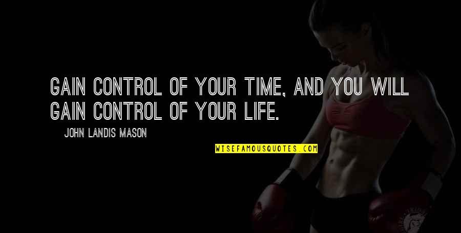 Control Your Life Quotes By John Landis Mason: Gain control of your time, and you will