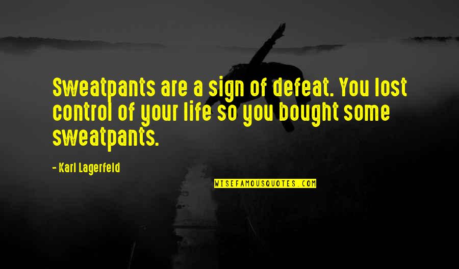 Control Your Life Quotes By Karl Lagerfeld: Sweatpants are a sign of defeat. You lost Control Your Life Quotes By Karl Lagerfeld: Sweatpants are a sign of defeat. You lost