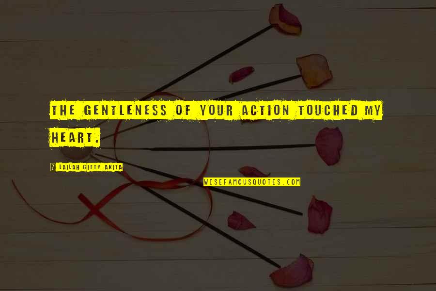 Control Your Life Quotes By Lailah Gifty Akita: The gentleness of your action touched my heart.