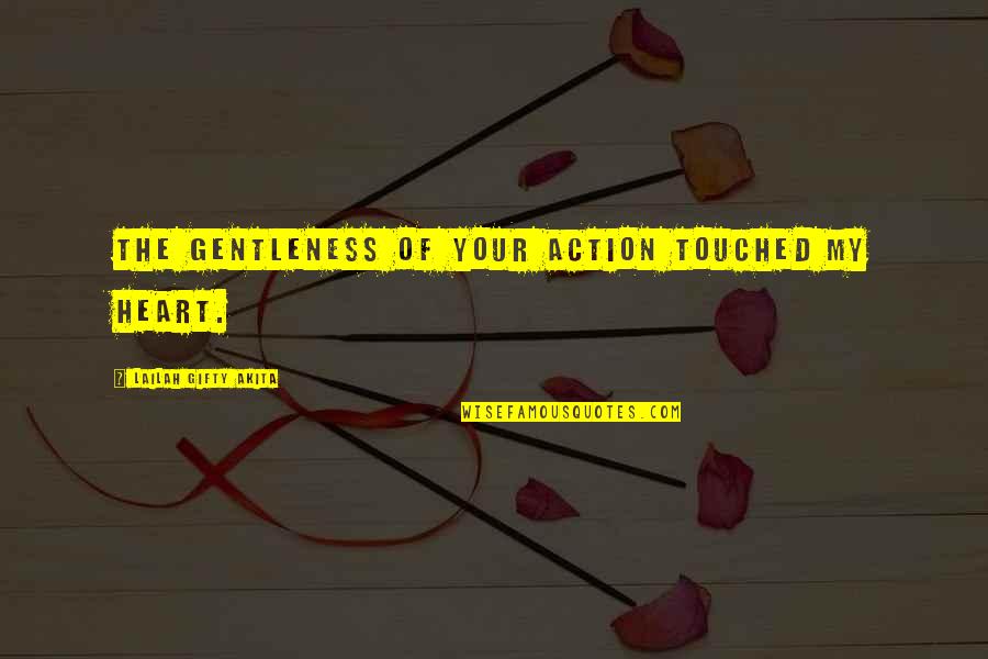 Control Your Life Quotes By Lailah Gifty Akita: The gentleness of your action touched my heart. Control Your Life Quotes By Lailah Gifty Akita: The gentleness of your action touched my heart.