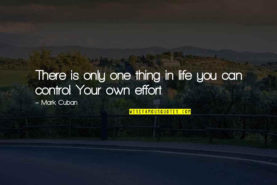 Control Your Life Quotes By Mark Cuban: There is only one thing in life you