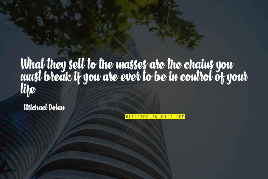 Control Your Life Quotes By Michael Dolan: What they sell to the masses are the Control Your Life Quotes By Michael Dolan: What they sell to the masses are the