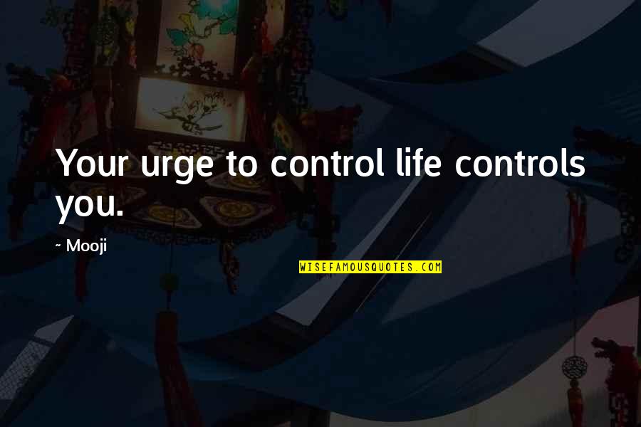 Control Your Life Quotes By Mooji: Your urge to control life controls you.