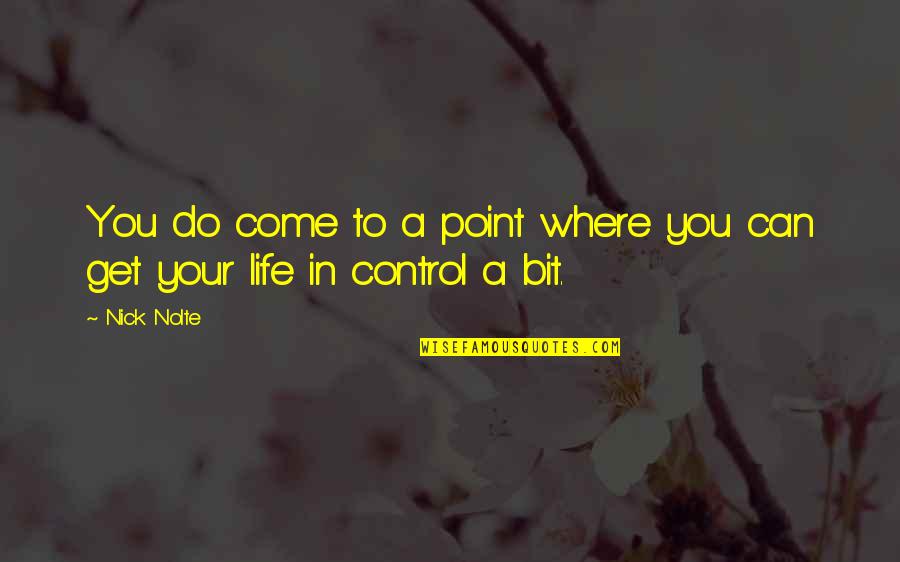 Control Your Life Quotes By Nick Nolte: You do come to a point where you