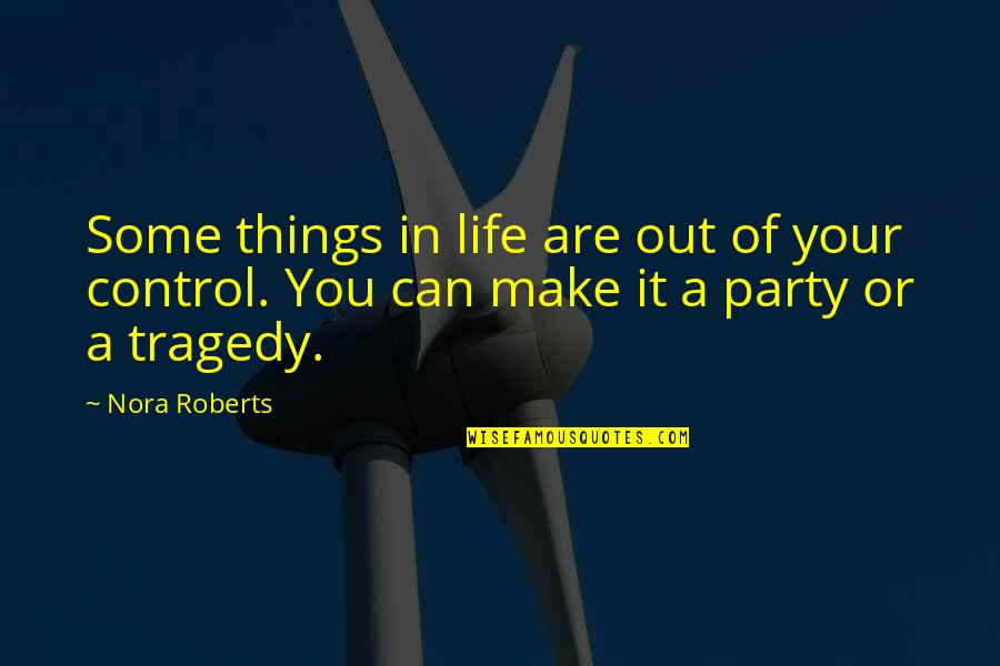 Control Your Life Quotes By Nora Roberts: Some things in life are out of your