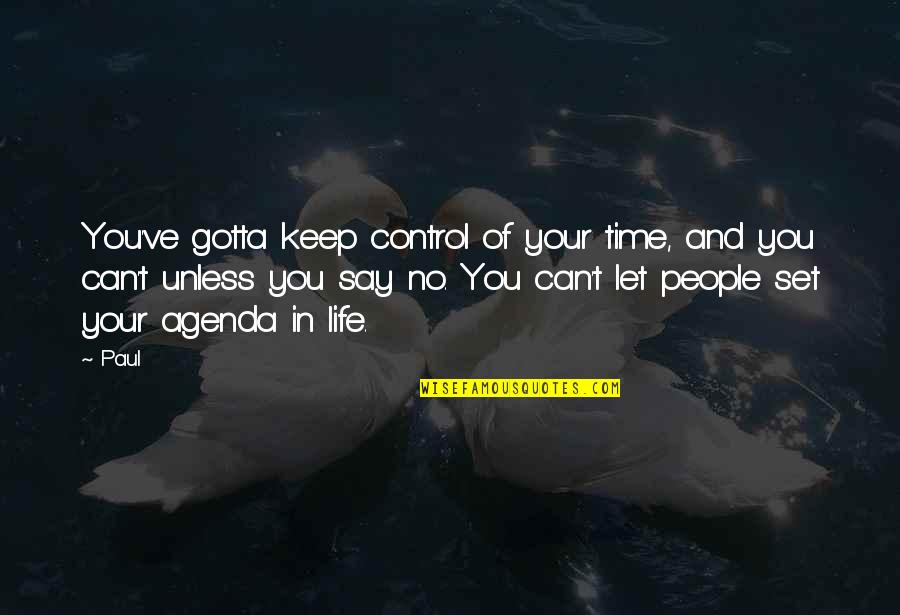 Control Your Life Quotes By Paul: You've gotta keep control of your time, and Control Your Life Quotes By Paul: You've gotta keep control of your time, and