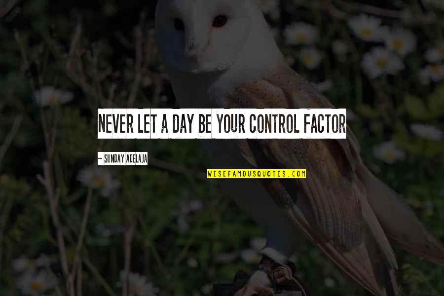 Control Your Life Quotes By Sunday Adelaja: Never let a day be your control factor Control Your Life Quotes By Sunday Adelaja: Never let a day be your control factor