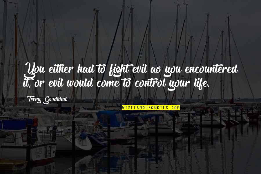 Control Your Life Quotes By Terry Goodkind: You either had to fight evil as you