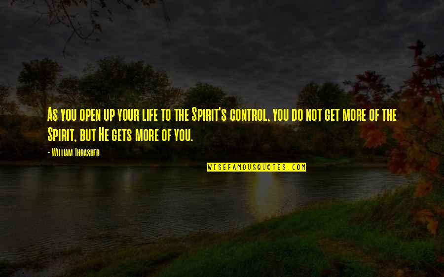 Control Your Life Quotes By William Thrasher: As you open up your life to the