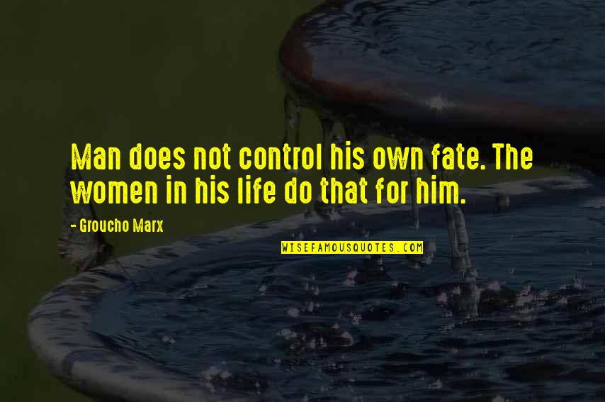 Control Your Man Quotes By Groucho Marx: Man does not control his own fate. The