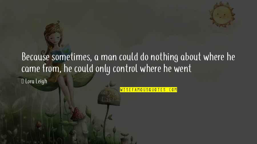 Control Your Man Quotes By Lora Leigh: Because sometimes, a man could do nothing about