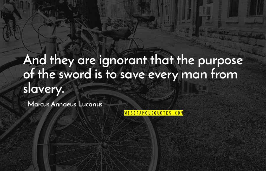 Control Your Man Quotes By Marcus Annaeus Lucanus: And they are ignorant that the purpose of