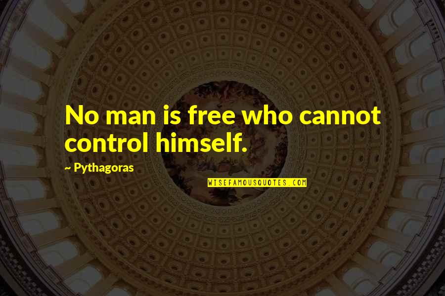 Control Your Man Quotes By Pythagoras: No man is free who cannot control himself.