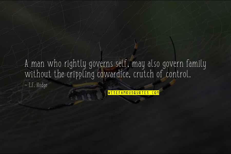 Control Your Man Quotes By T.F. Hodge: A man who rightly governs self, may also