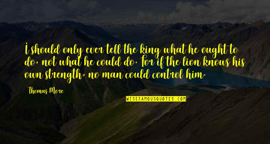Control Your Man Quotes By Thomas More: I should only ever tell the king what