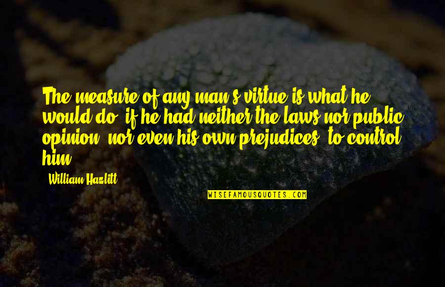 Control Your Man Quotes By William Hazlitt: The measure of any man's virtue is what