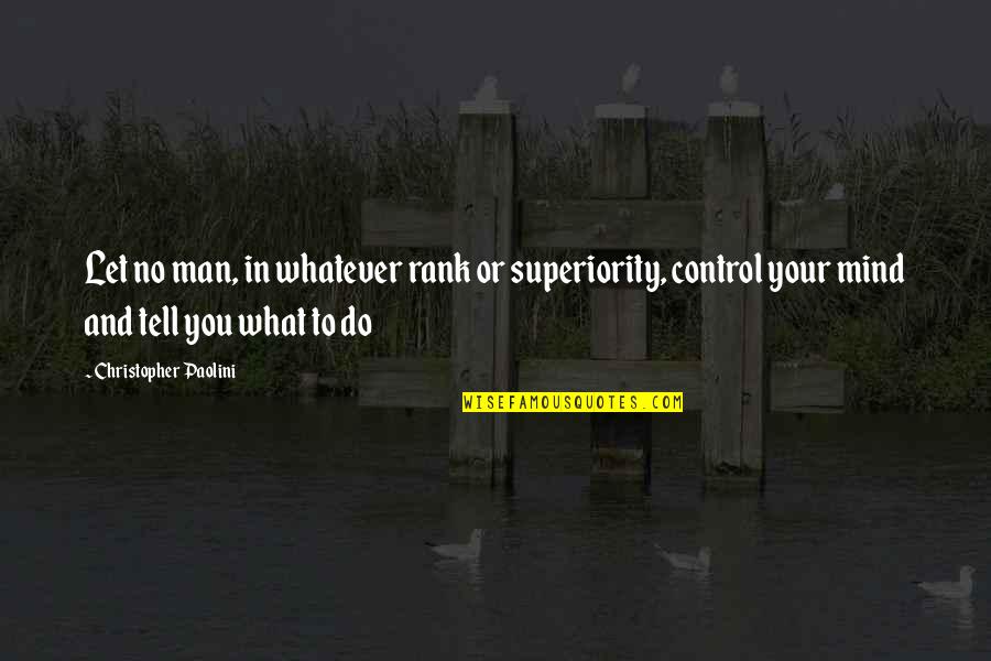 Control Your Mind Quotes By Christopher Paolini: Let no man, in whatever rank or superiority,
