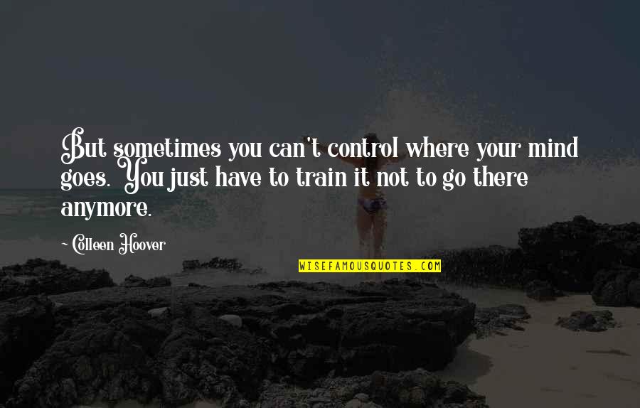 Control Your Mind Quotes By Colleen Hoover: But sometimes you can't control where your mind