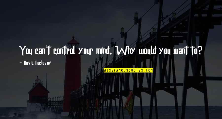 Control Your Mind Quotes By David Duchovny: You can't control your mind. Why would you