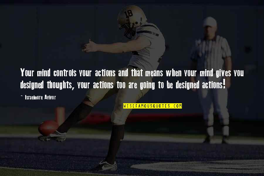 Control Your Mind Quotes By Israelmore Ayivor: Your mind controls your actions and that means