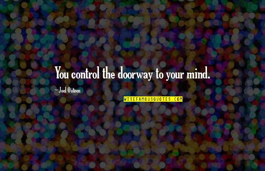 Control Your Mind Quotes By Joel Osteen: You control the doorway to your mind.