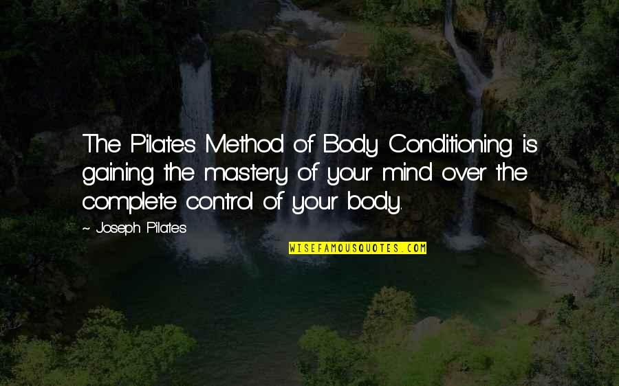 Control Your Mind Quotes By Joseph Pilates: The Pilates Method of Body Conditioning is gaining