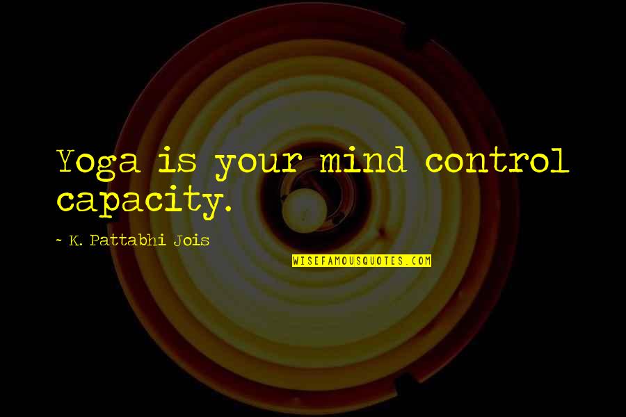 Control Your Mind Quotes By K. Pattabhi Jois: Yoga is your mind control capacity.