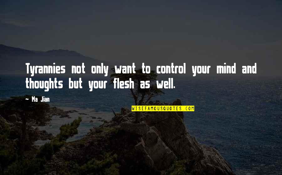 Control Your Mind Quotes By Ma Jian: Tyrannies not only want to control your mind