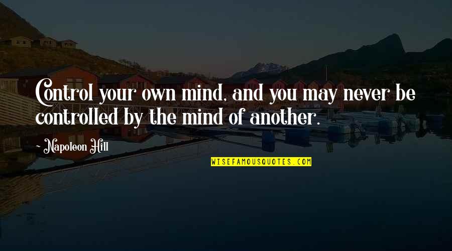 Control Your Mind Quotes By Napoleon Hill: Control your own mind, and you may never