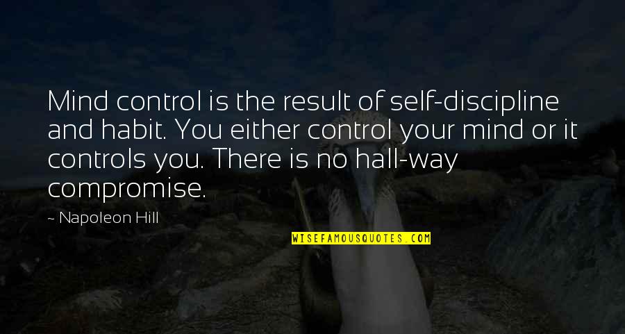 Control Your Mind Quotes By Napoleon Hill: Mind control is the result of self-discipline and