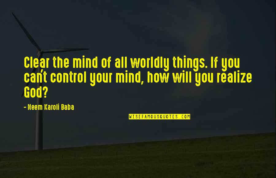 Control Your Mind Quotes By Neem Karoli Baba: Clear the mind of all worldly things. If