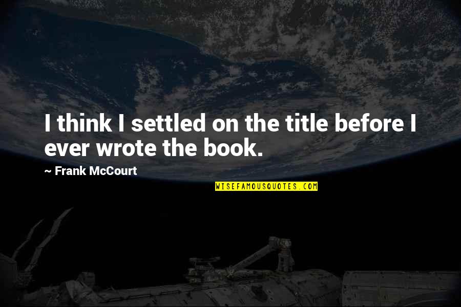 Control Your Mindset Quotes By Frank McCourt: I think I settled on the title before