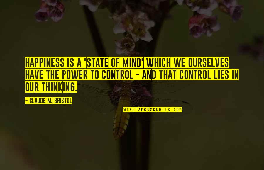 Control Your Own Mind Quotes By Claude M. Bristol: Happiness is a 'state of mind' which we