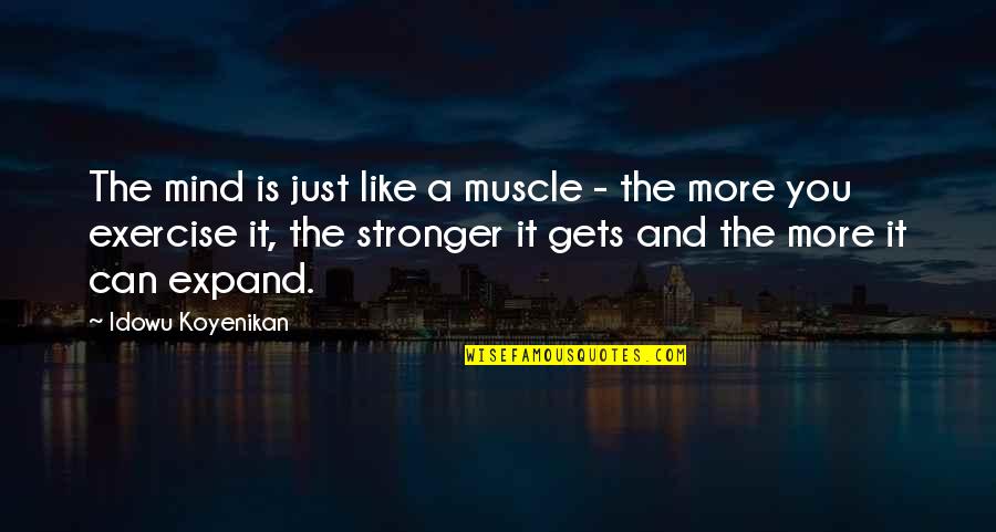 Control Your Own Mind Quotes By Idowu Koyenikan: The mind is just like a muscle -