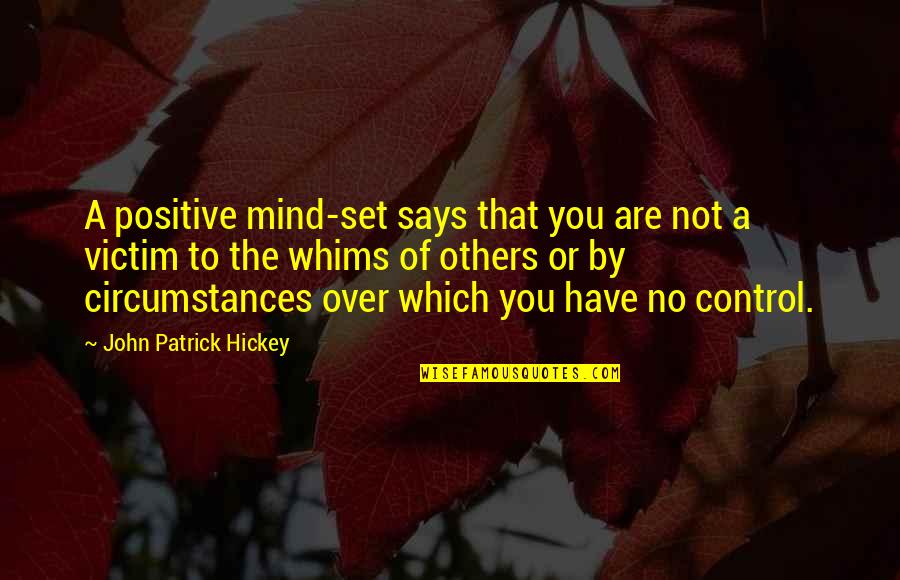 Control Your Own Mind Quotes By John Patrick Hickey: A positive mind-set says that you are not